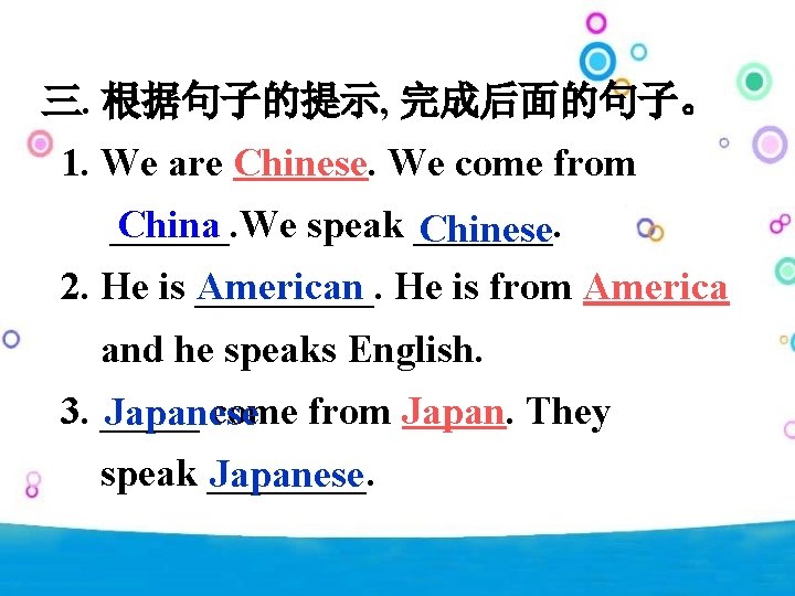 三. 根据句子的提示, 完成后面的句子。 1. We are Chinese. We come from China ______. We speak