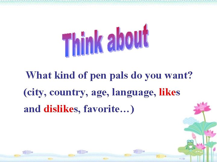 What kind of pen pals do you want? (city, country, age, language, likes and