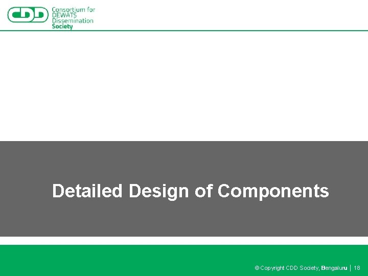 Detailed Design of Components © Copyright CDD Society, Bengaluru │ 18 