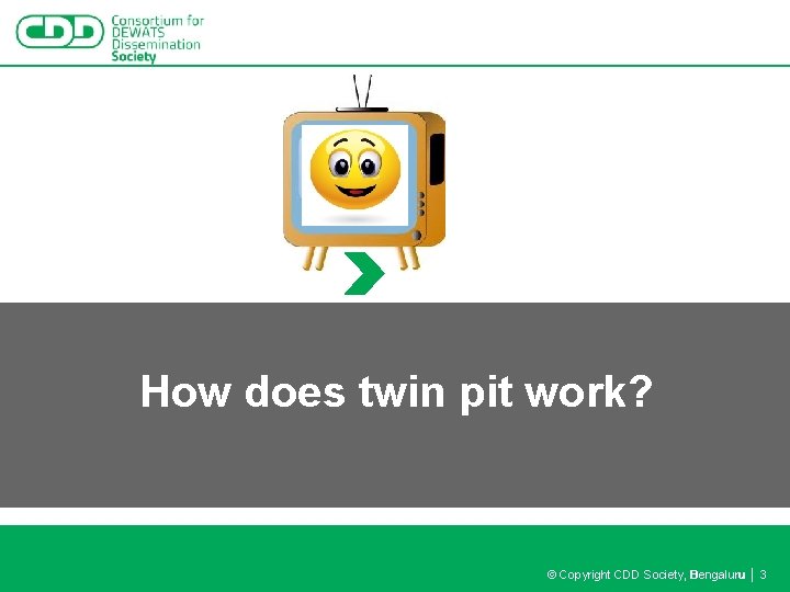 How does twin pit work? © Copyright CDD Society, Bengaluru │ 3 