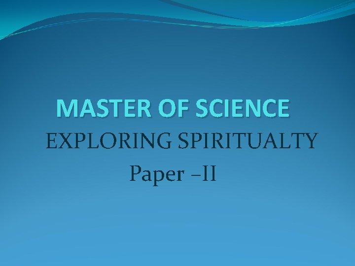MASTER OF SCIENCE EXPLORING SPIRITUALTY Paper –II 