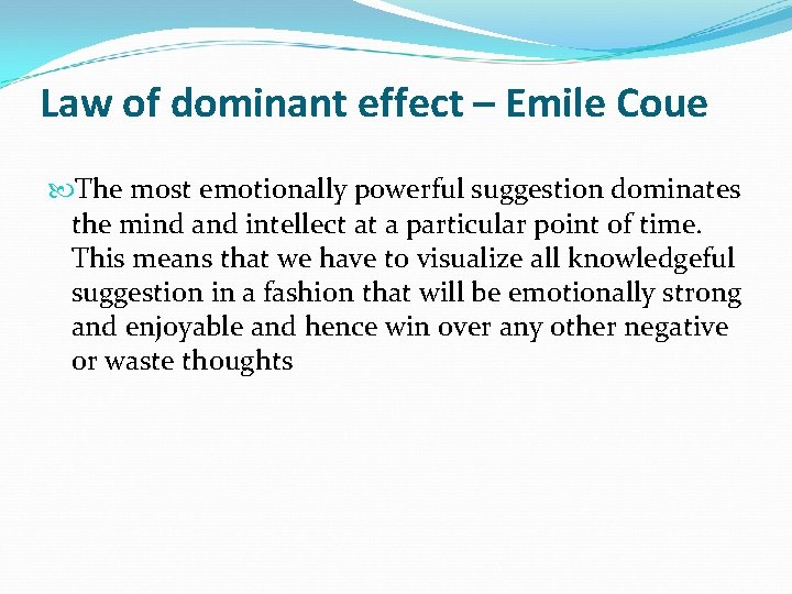 Law of dominant effect – Emile Coue The most emotionally powerful suggestion dominates the