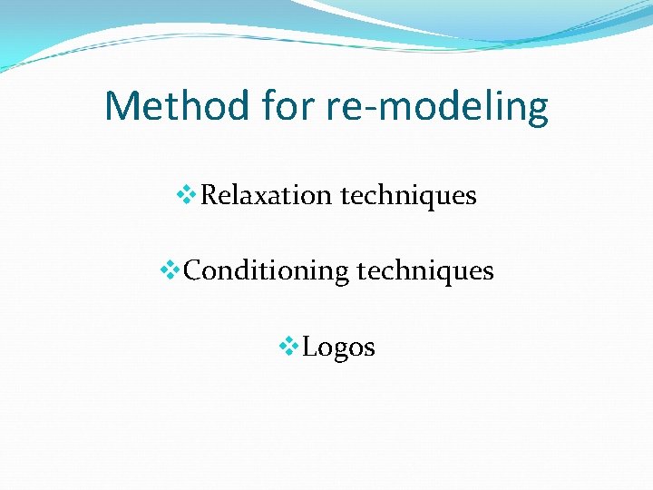 Method for re-modeling v. Relaxation techniques v. Conditioning techniques v. Logos 