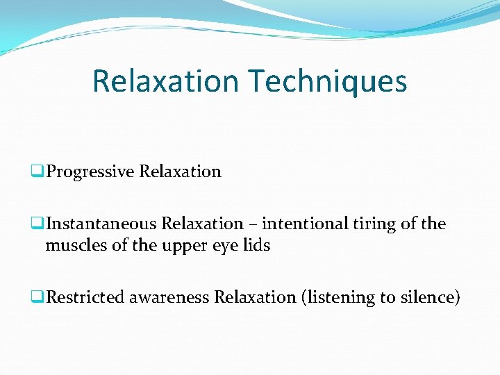 Relaxation Techniques q. Progressive Relaxation q. Instantaneous Relaxation – intentional tiring of the muscles