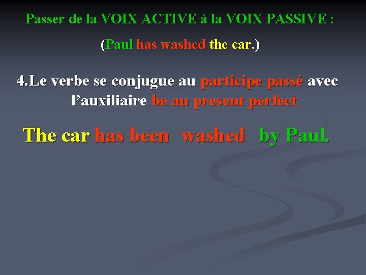 Passer de la VOIX ACTIVE à la VOIX PASSIVE : (Paul has washed the