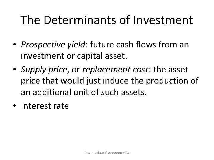 The Determinants of Investment • Prospective yield: future cash flows from an investment or