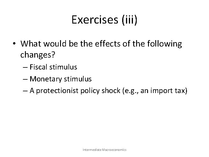 Exercises (iii) • What would be the effects of the following changes? – Fiscal