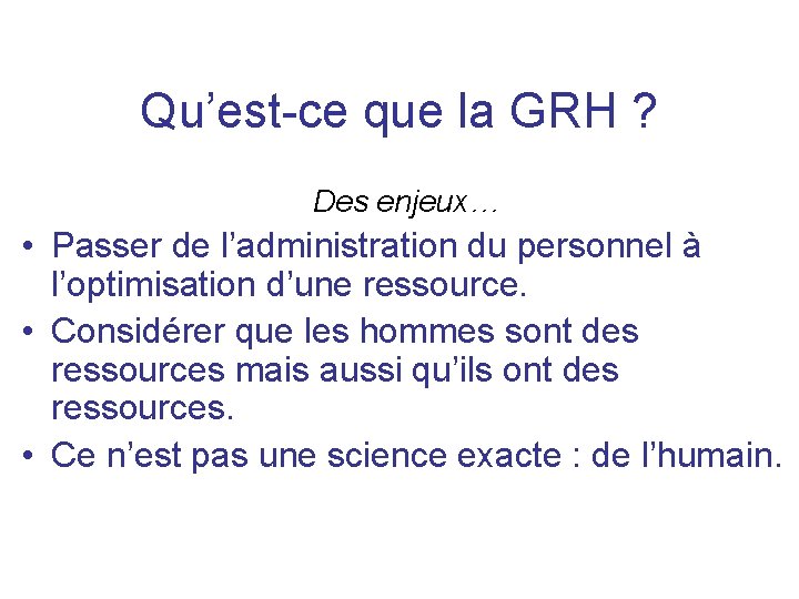 Qu’est-ce que la GRH ? Des enjeux… • Passer de l’administration du personnel à