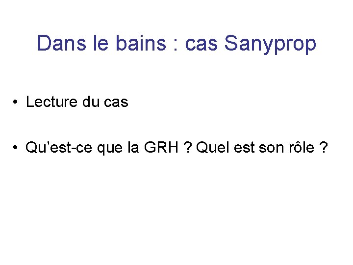 Dans le bains : cas Sanyprop • Lecture du cas • Qu’est-ce que la