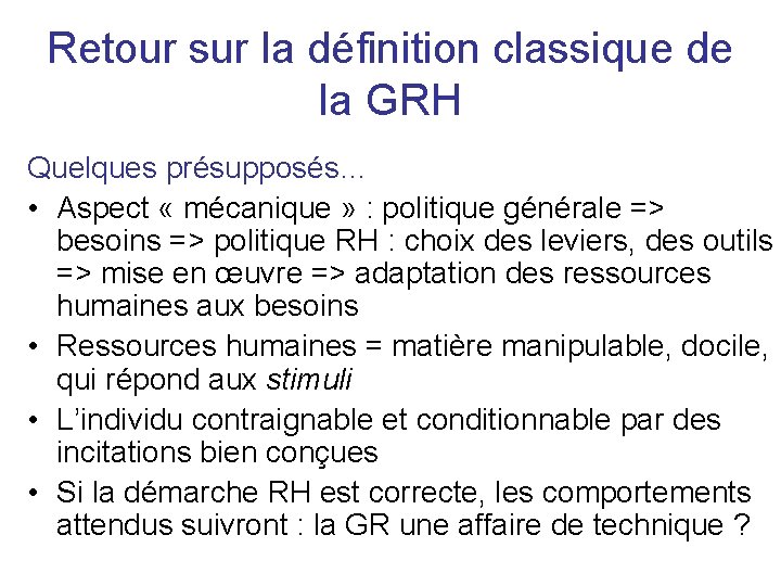 Retour sur la définition classique de la GRH Quelques présupposés… • Aspect « mécanique