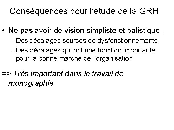 Conséquences pour l’étude de la GRH • Ne pas avoir de vision simpliste et