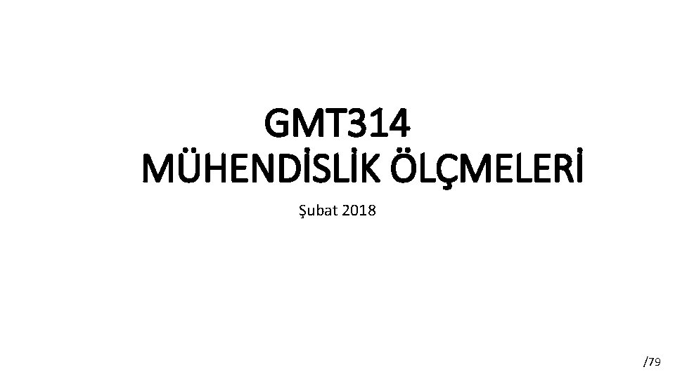 GMT 314 MÜHENDİSLİK ÖLÇMELERİ Şubat 2018 /79 