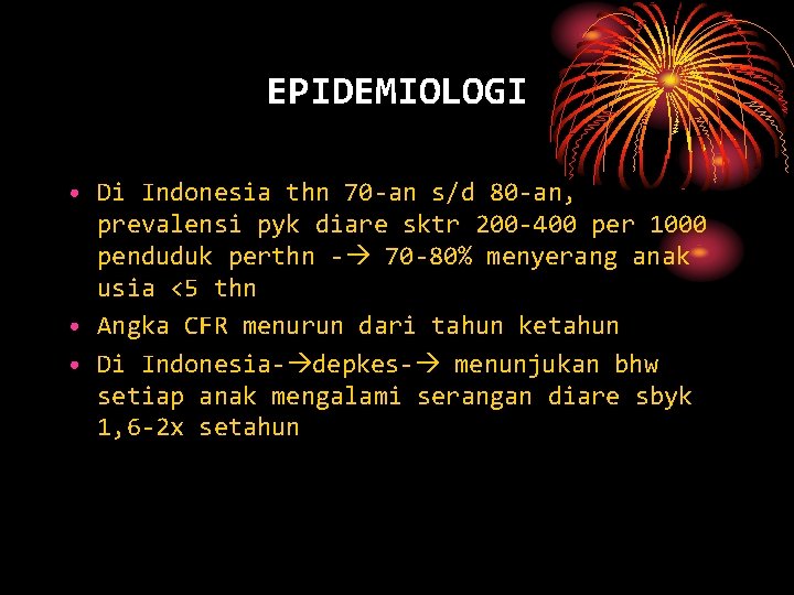 EPIDEMIOLOGI • Di Indonesia thn 70 -an s/d 80 -an, prevalensi pyk diare sktr