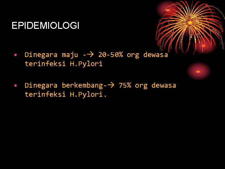 EPIDEMIOLOGI • Dinegara maju - 20 -50% org dewasa terinfeksi H. Pylori • Dinegara