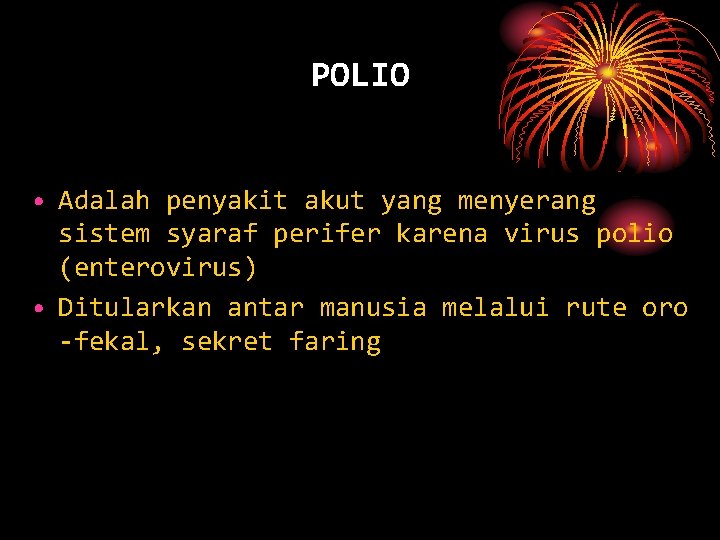 POLIO • Adalah penyakit akut yang menyerang sistem syaraf perifer karena virus polio (enterovirus)