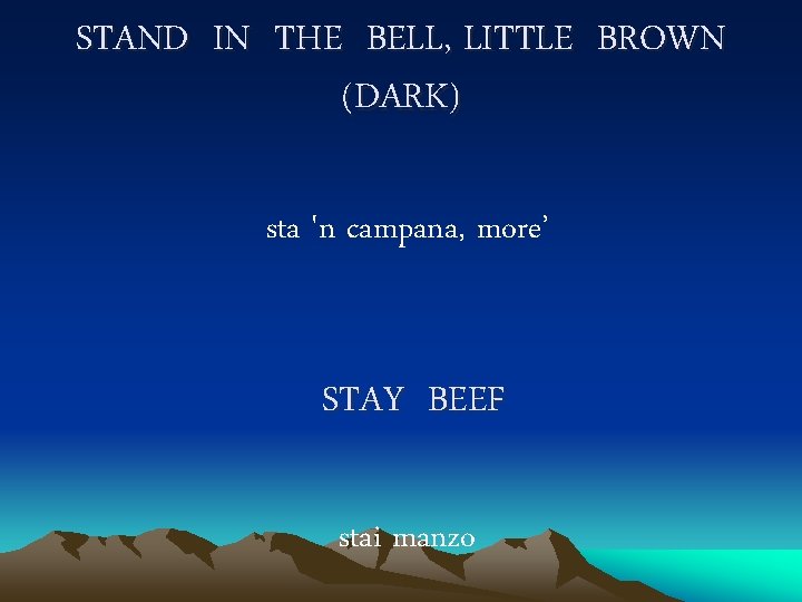 STAND IN THE BELL, LITTLE BROWN (DARK) sta 'n campana, more’ STAY BEEF stai