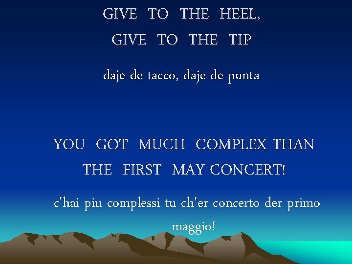 GIVE TO THE HEEL, GIVE TO THE TIP daje de tacco, daje de punta