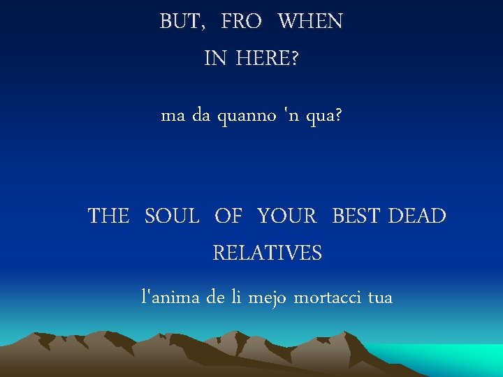 BUT, FRO WHEN IN HERE? ma da quanno 'n qua? THE SOUL OF YOUR