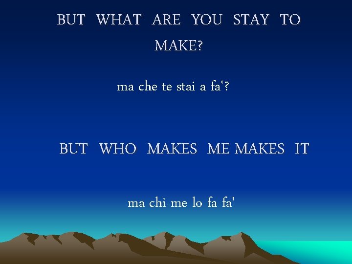 BUT WHAT ARE YOU STAY TO MAKE? ma che te stai a fa'? BUT
