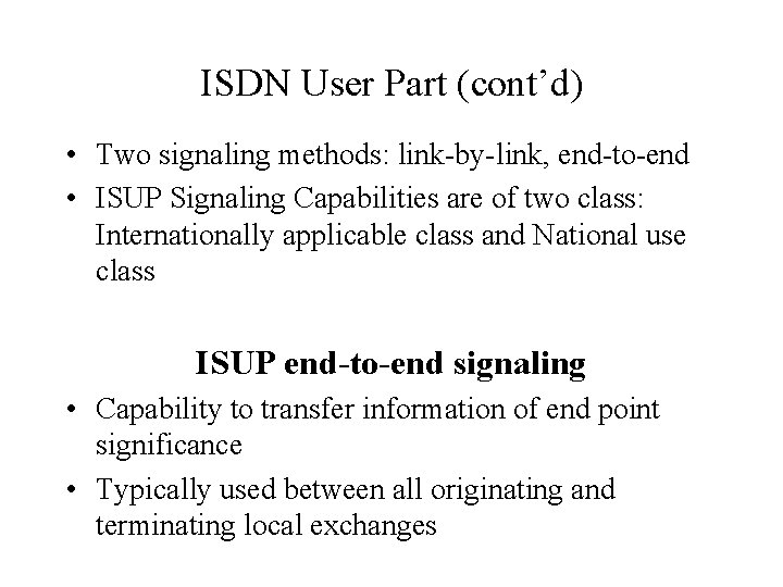 ISDN User Part (cont’d) • Two signaling methods: link-by-link, end-to-end • ISUP Signaling Capabilities