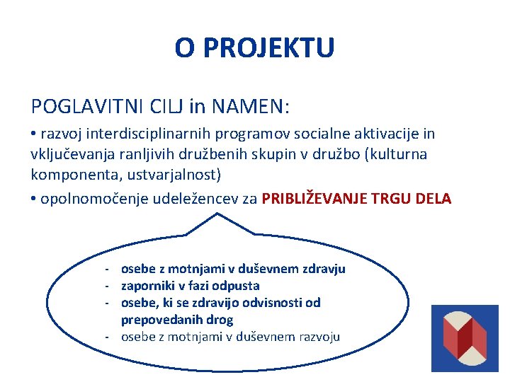 O PROJEKTU POGLAVITNI CILJ in NAMEN: • razvoj interdisciplinarnih programov socialne aktivacije in vključevanja