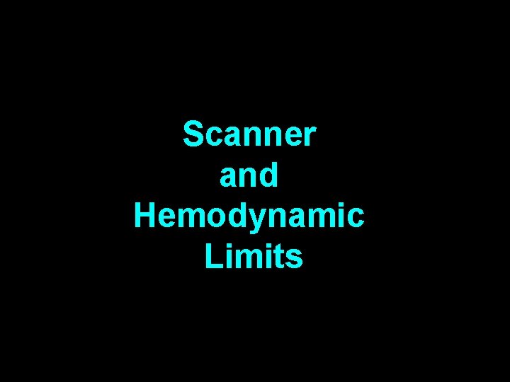 Scanner and Hemodynamic Limits 