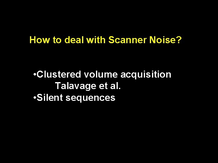 How to deal with Scanner Noise? • Clustered volume acquisition Talavage et al. •