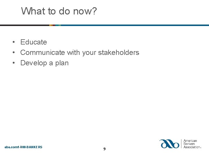 What to do now? • Educate • Communicate with your stakeholders • Develop a