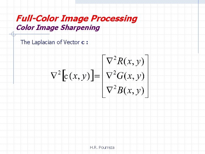 Full-Color Image Processing Color Image Sharpening The Laplacian of Vector c : H. R.