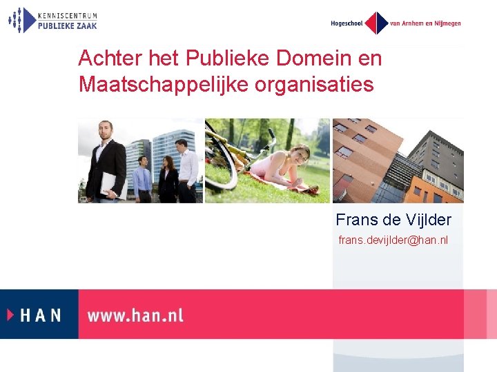 Achter het Publieke Domein en Maatschappelijke organisaties Frans de Vijlder frans. devijlder@han. nl 