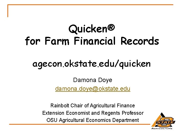 Quicken® for Farm Financial Records agecon. okstate. edu/quicken Damona Doye damona. doye@okstate. edu Rainbolt