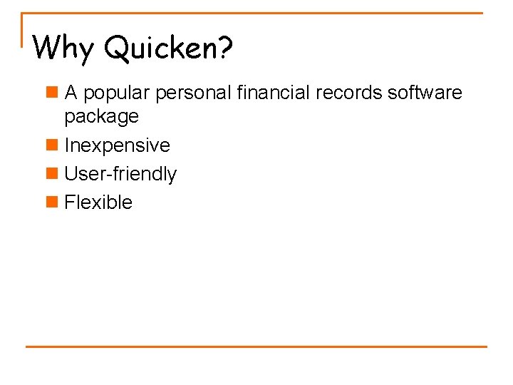 Why Quicken? n A popular personal financial records software package n Inexpensive n User-friendly