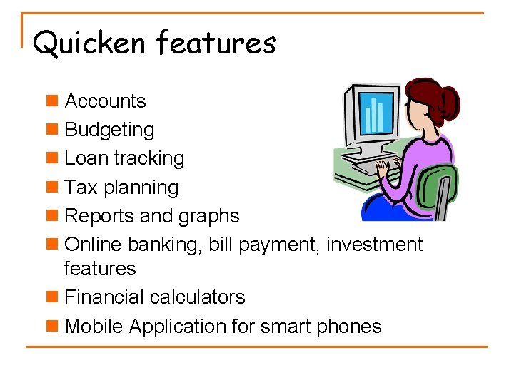 Quicken features n Accounts n Budgeting n Loan tracking n Tax planning n Reports