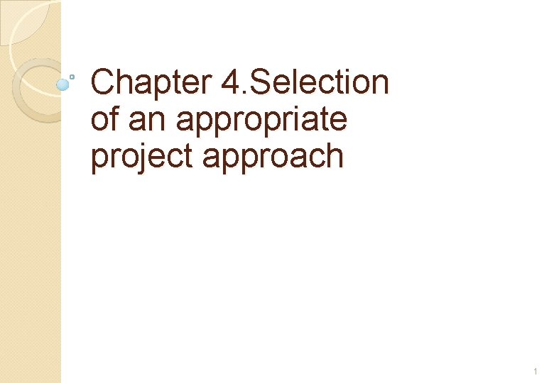 Chapter 4. Selection of an appropriate project approach 1 