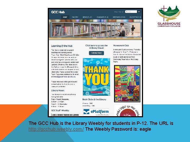 The GCC Hub is the Library Weebly for students in P-12. The URL is
