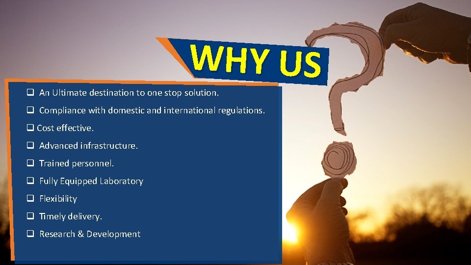 WHY US q An Ultimate destination to one stop solution. q Compliance with domestic