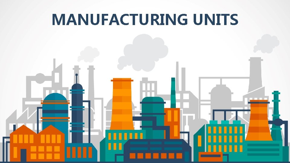 MANUFACTURING UNITS 