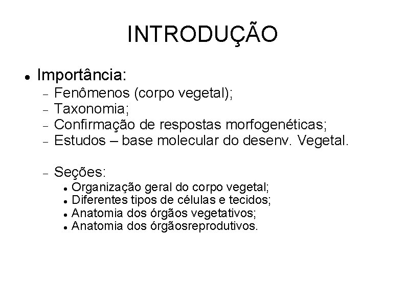 INTRODUÇÃO Importância: Fenômenos (corpo vegetal); Taxonomia; Confirmação de respostas morfogenéticas; Estudos – base molecular