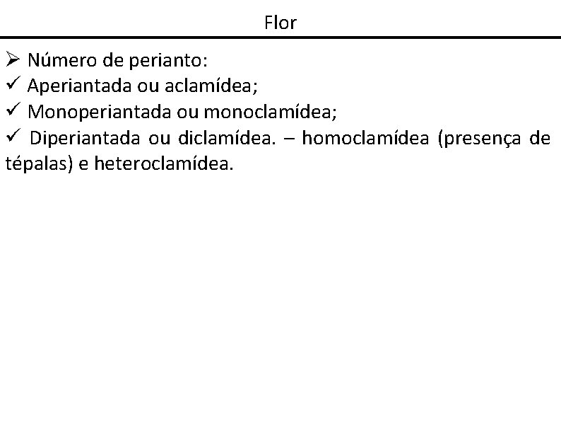 Flor Número de perianto: Aperiantada ou aclamídea; Monoperiantada ou monoclamídea; Diperiantada ou diclamídea. –