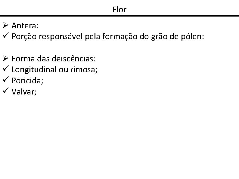 Flor Antera: Porção responsável pela formação do grão de pólen: Forma das deiscências: Longitudinal