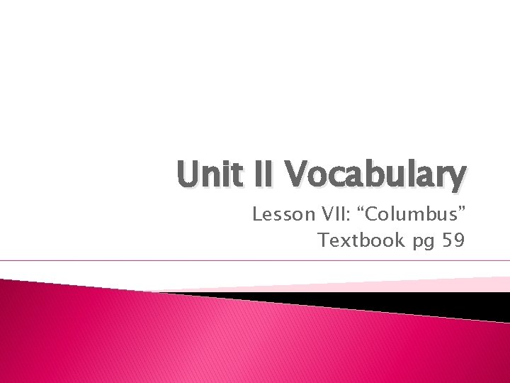 Unit II Vocabulary Lesson VII: “Columbus” Textbook pg 59 