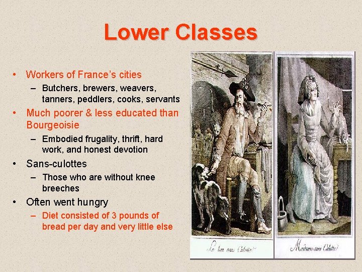 Lower Classes • Workers of France’s cities – Butchers, brewers, weavers, tanners, peddlers, cooks,