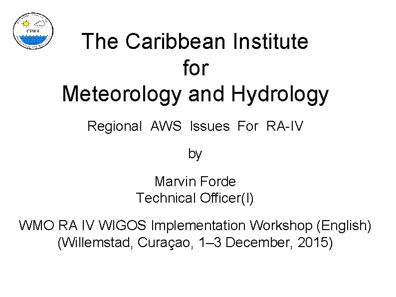 The Caribbean Institute for Meteorology and Hydrology Regional AWS Issues For RA-IV by Marvin