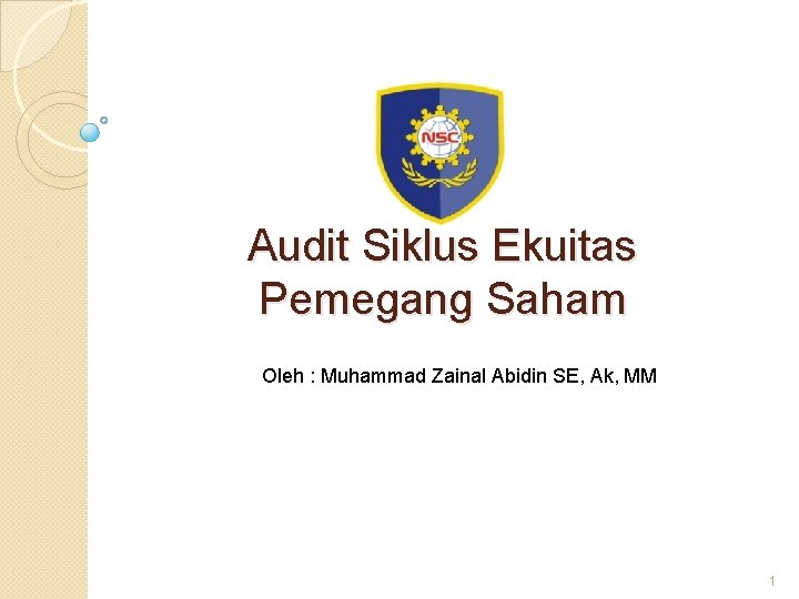 Audit Siklus Ekuitas Pemegang Saham Oleh : Muhammad Zainal Abidin SE, Ak, MM 1 Audit Siklus Ekuitas Pemegang Saham Oleh : Muhammad Zainal Abidin SE, Ak, MM 1
