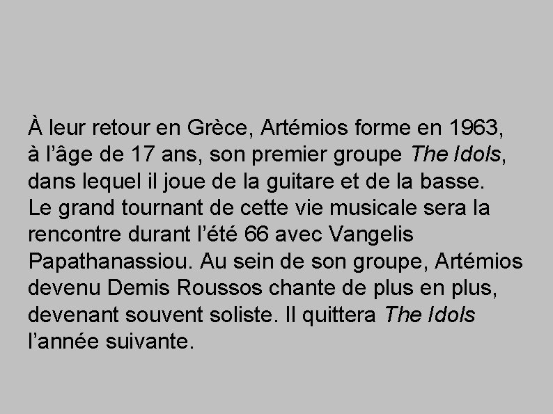 À leur retour en Grèce, Artémios forme en 1963, à l’âge de 17 ans,