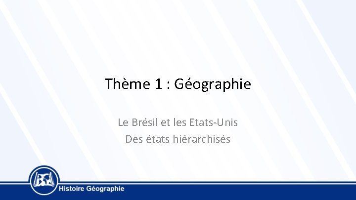 Thème 1 : Géographie Le Brésil et les Etats-Unis Des états hiérarchisés 