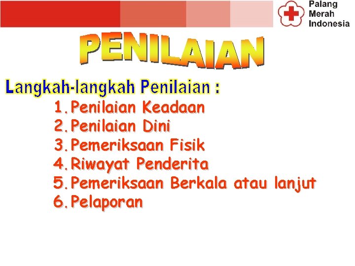 1. Penilaian Keadaan 2. Penilaian Dini 3. Pemeriksaan Fisik 4. Riwayat Penderita 5. Pemeriksaan 1. Penilaian Keadaan 2. Penilaian Dini 3. Pemeriksaan Fisik 4. Riwayat Penderita 5. Pemeriksaan