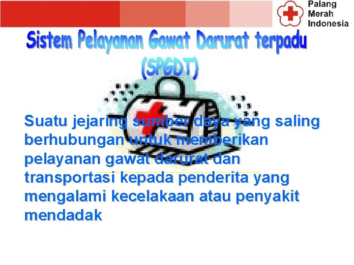 Suatu jejaring sumber daya yang saling berhubungan untuk memberikan pelayanan gawat darurat dan transportasi Suatu jejaring sumber daya yang saling berhubungan untuk memberikan pelayanan gawat darurat dan transportasi