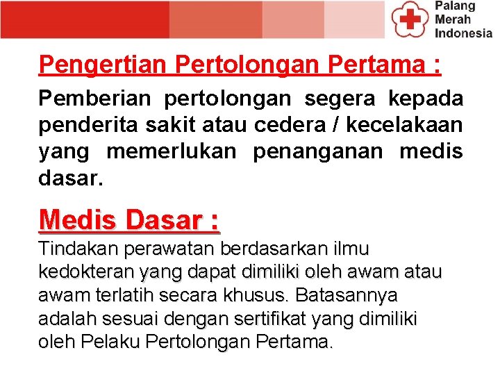 Pengertian Pertolongan Pertama : Pemberian pertolongan segera kepada penderita sakit atau cedera / kecelakaan Pengertian Pertolongan Pertama : Pemberian pertolongan segera kepada penderita sakit atau cedera / kecelakaan
