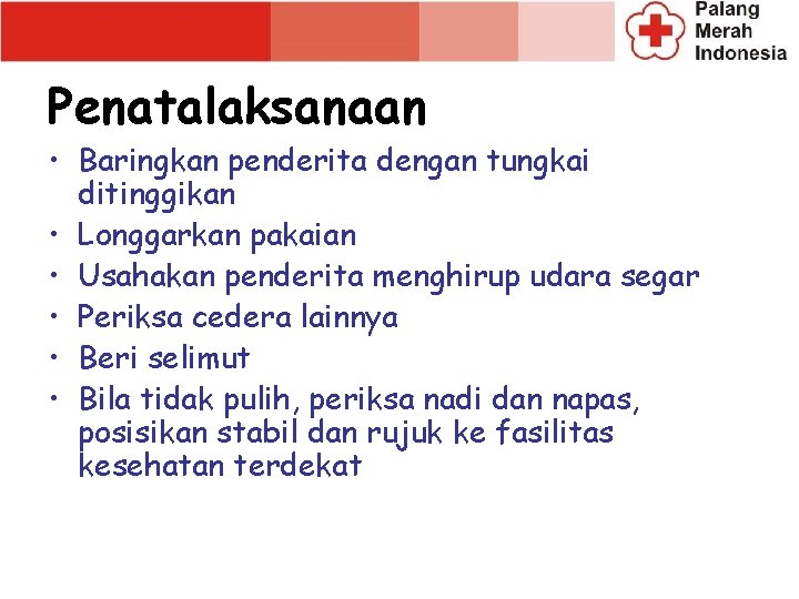 Penatalaksanaan • Baringkan penderita dengan tungkai ditinggikan • Longgarkan pakaian • Usahakan penderita menghirup Penatalaksanaan • Baringkan penderita dengan tungkai ditinggikan • Longgarkan pakaian • Usahakan penderita menghirup
